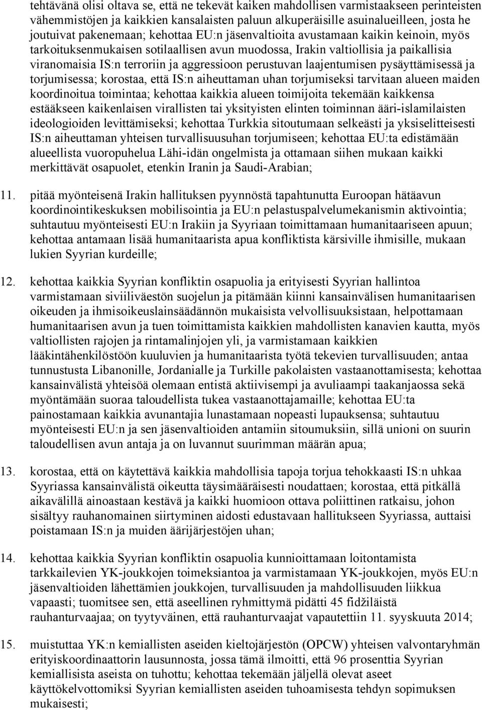 laajentumisen pysäyttämisessä ja torjumisessa; korostaa, että IS:n aiheuttaman uhan torjumiseksi tarvitaan alueen maiden koordinoitua toimintaa; kehottaa kaikkia alueen toimijoita tekemään kaikkensa