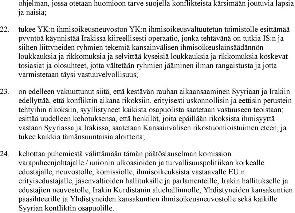 tekemiä kansainvälisen ihmisoikeuslainsäädännön loukkauksia ja rikkomuksia ja selvittää kyseisiä loukkauksia ja rikkomuksia koskevat tosiasiat ja olosuhteet, jotta vältetään ryhmien jääminen ilman