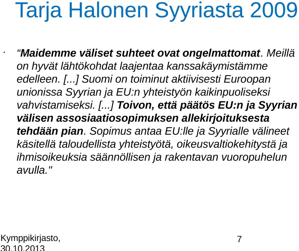 ..] Suomi on toiminut aktiivisesti Euroopan unionissa Syyrian ja EU:n yhteistyon kaikinpuoliseksi vahvistamiseksi. [.