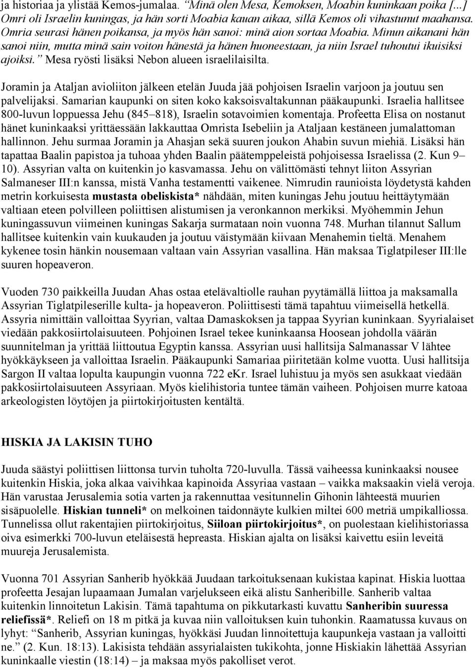 Mesa ryösti lisäksi Nebon alueen israelilaisilta. Joramin ja Ataljan avioliiton jälkeen etelän Juuda jää pohjoisen Israelin varjoon ja joutuu sen palvelijaksi.