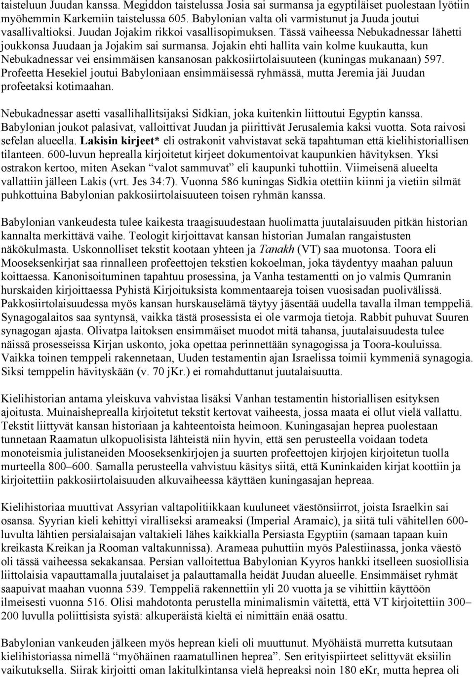 Jojakin ehti hallita vain kolme kuukautta, kun Nebukadnessar vei ensimmäisen kansanosan pakkosiirtolaisuuteen (kuningas mukanaan) 597.