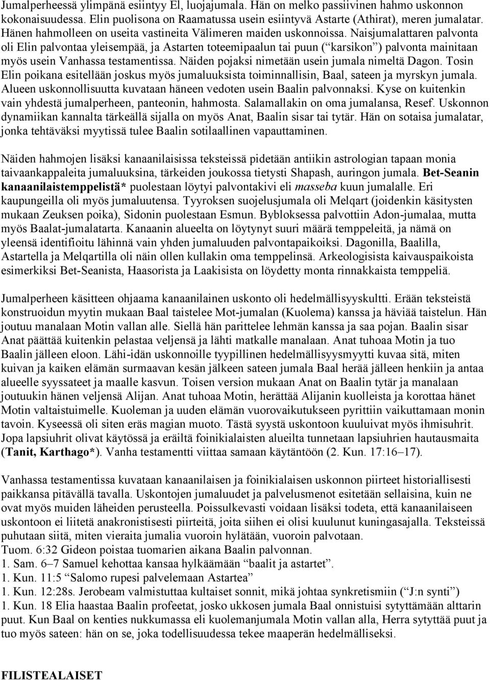 Naisjumalattaren palvonta oli Elin palvontaa yleisempää, ja Astarten toteemipaalun tai puun ( karsikon ) palvonta mainitaan myös usein Vanhassa testamentissa.