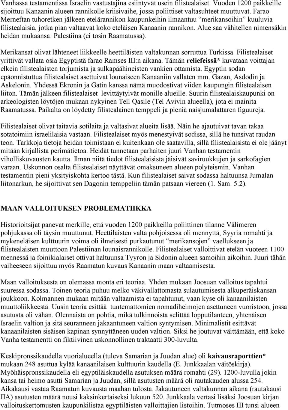 Alue saa vähitellen nimensäkin heidän mukaansa: Palestiina (ei tosin Raamatussa). Merikansat olivat lähteneet liikkeelle heettiläisten valtakunnan sorruttua Turkissa.