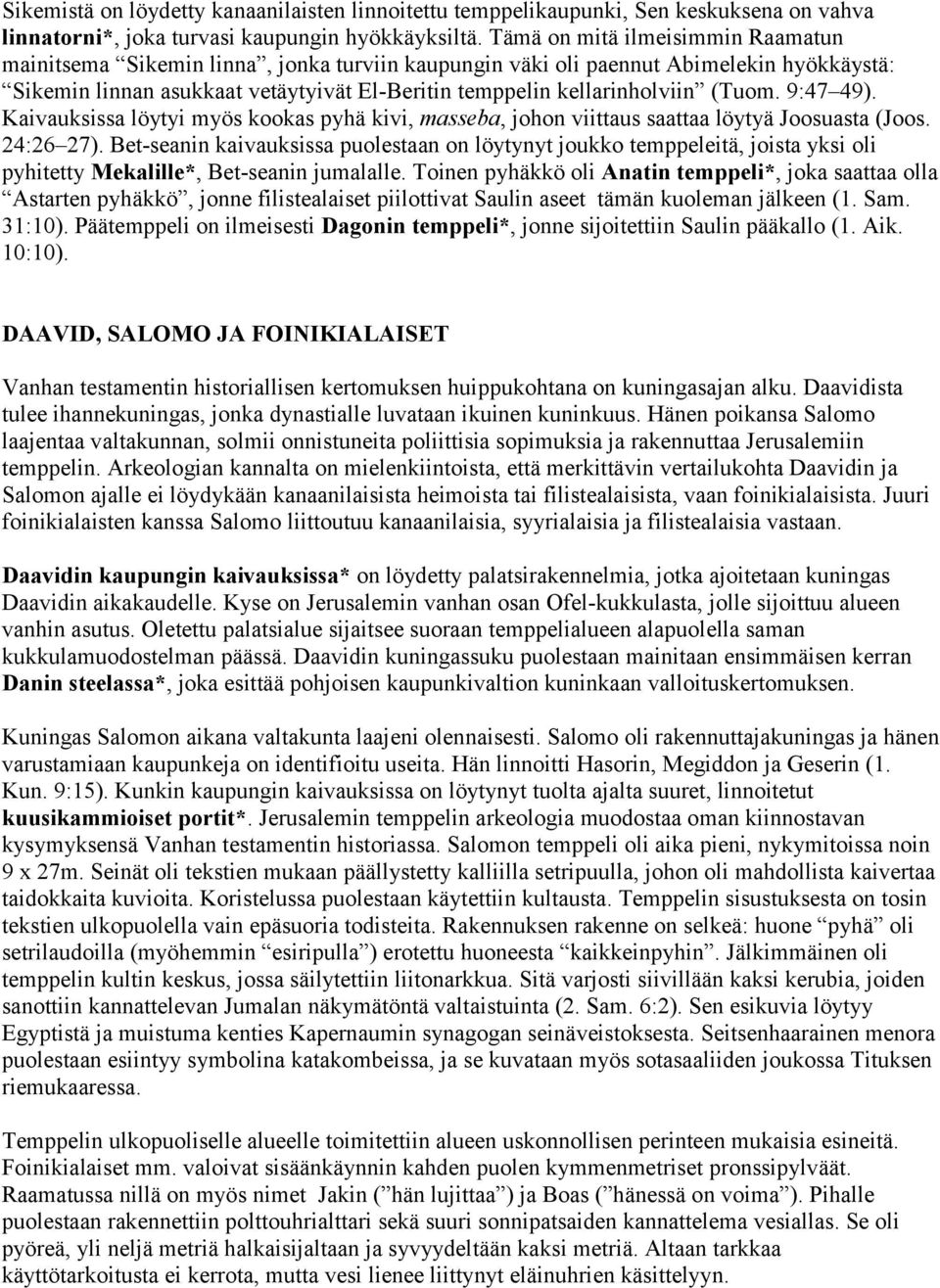 (Tuom. 9:47 49). Kaivauksissa löytyi myös kookas pyhä kivi, masseba, johon viittaus saattaa löytyä Joosuasta (Joos. 24:26 27).