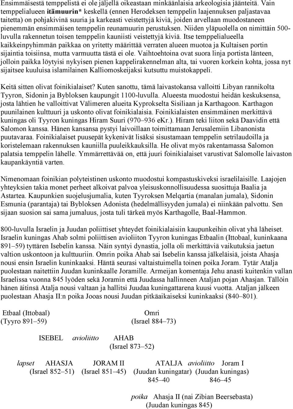 ensimmäisen temppelin reunamuurin perustuksen. Niiden yläpuolella on nimittäin 500- luvulla rakennetun toisen temppelin kauniisti veistettyjä kiviä.