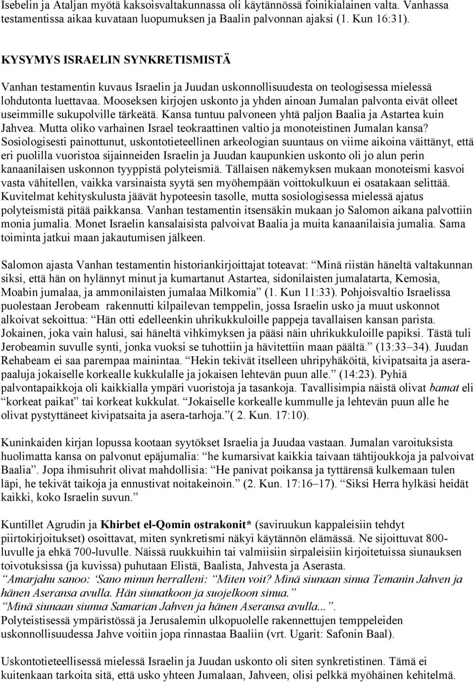 Mooseksen kirjojen uskonto ja yhden ainoan Jumalan palvonta eivät olleet useimmille sukupolville tärkeätä. Kansa tuntuu palvoneen yhtä paljon Baalia ja Astartea kuin Jahvea.