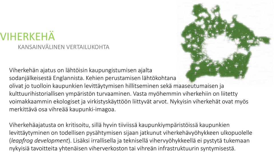 Vasta myöhemmin viherkehiin on liitetty voimakkaammin ekologiset ja virkistyskäyttöön liittyvät arvot. Nykyisin viherkehät ovat myös merkittävä osa vihreää kaupunki-imagoa.