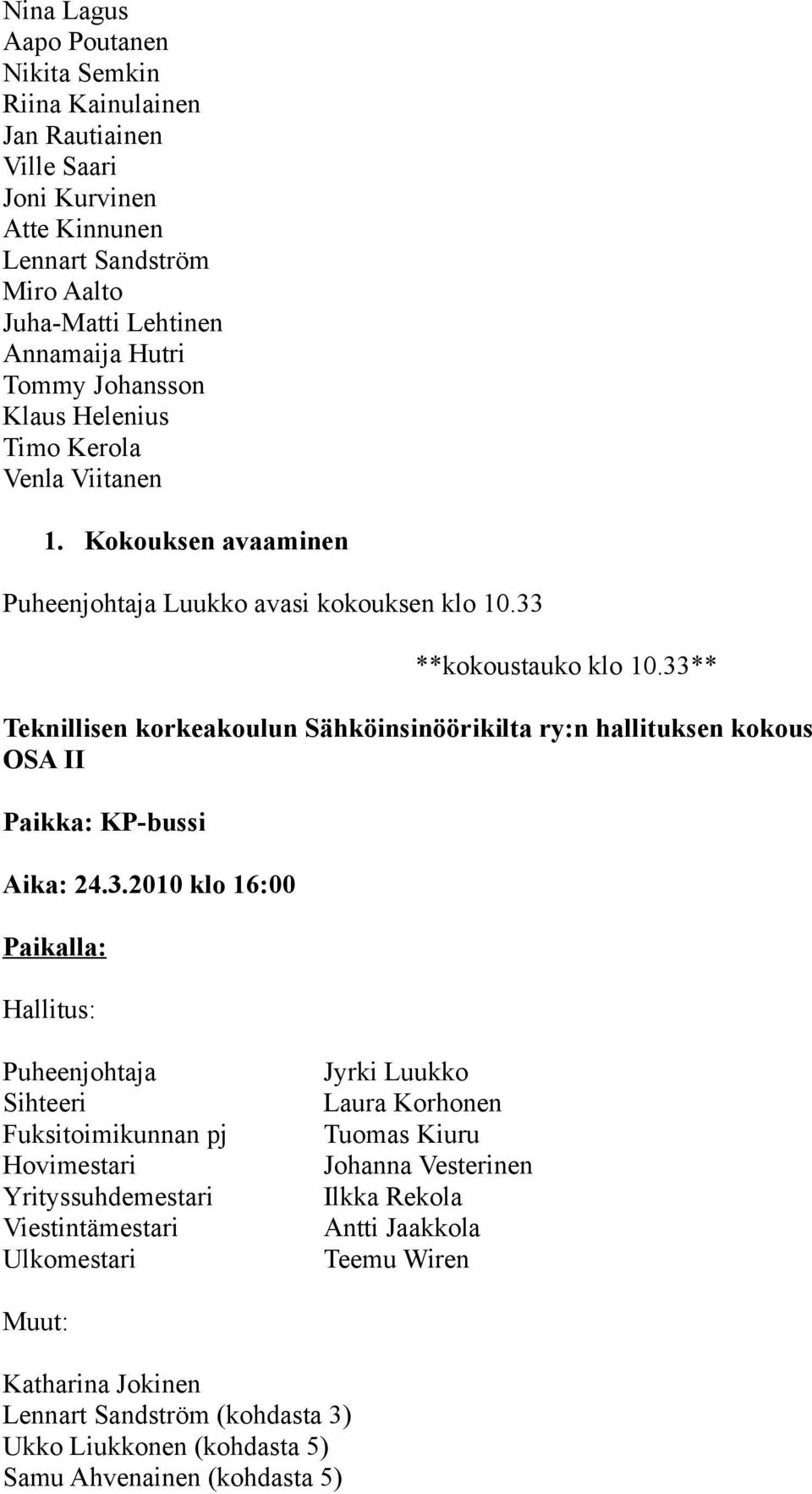 33** Teknillisen korkeakoulun Sähköinsinöörikilta ry:n hallituksen kokous OSA II Paikka: KP-bussi Aika: 24.3.2010 klo 16:00 Paikalla: Hallitus: Fuksitoimikunnan pj Hovimestari