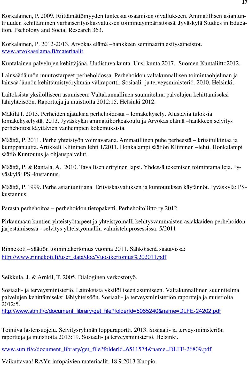 Kuntalainen palvelujen kehittäjänä. Uudistuva kunta. Uusi kunta 2017. Suomen Kuntaliitto2012. Lainsäädännön muutostarpeet perhehoidossa.