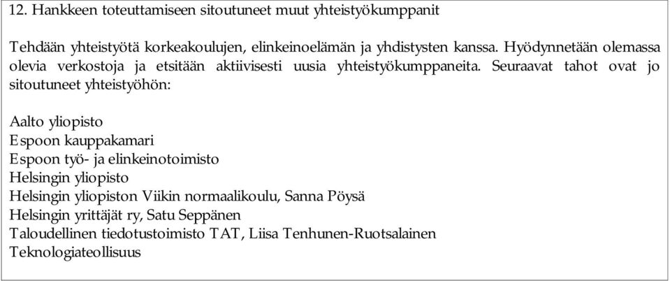 Seuraavat tahot ovat jo sitoutuneet yhteistyöhön: Aalto yliopisto Espoon kauppakamari Espoon työ- ja elinkeinotoimisto Helsingin