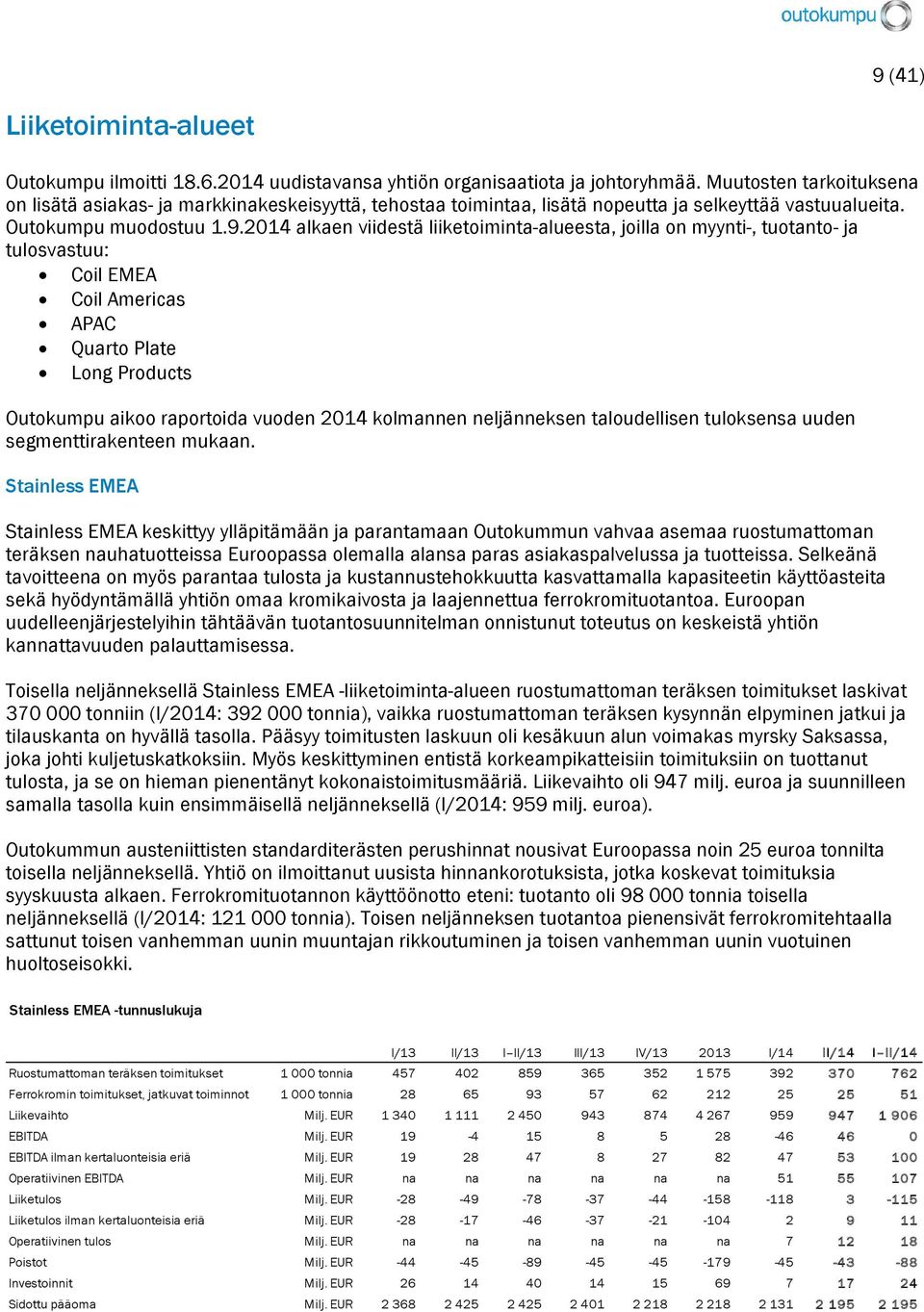 2014 alkaen viidestä liiketoiminta-alueesta, joilla on myynti-, tuotanto- ja tulosvastuu: Coil EMEA Coil Americas APAC Quarto Plate Long Products Outokumpu aikoo raportoida vuoden 2014 kolmannen