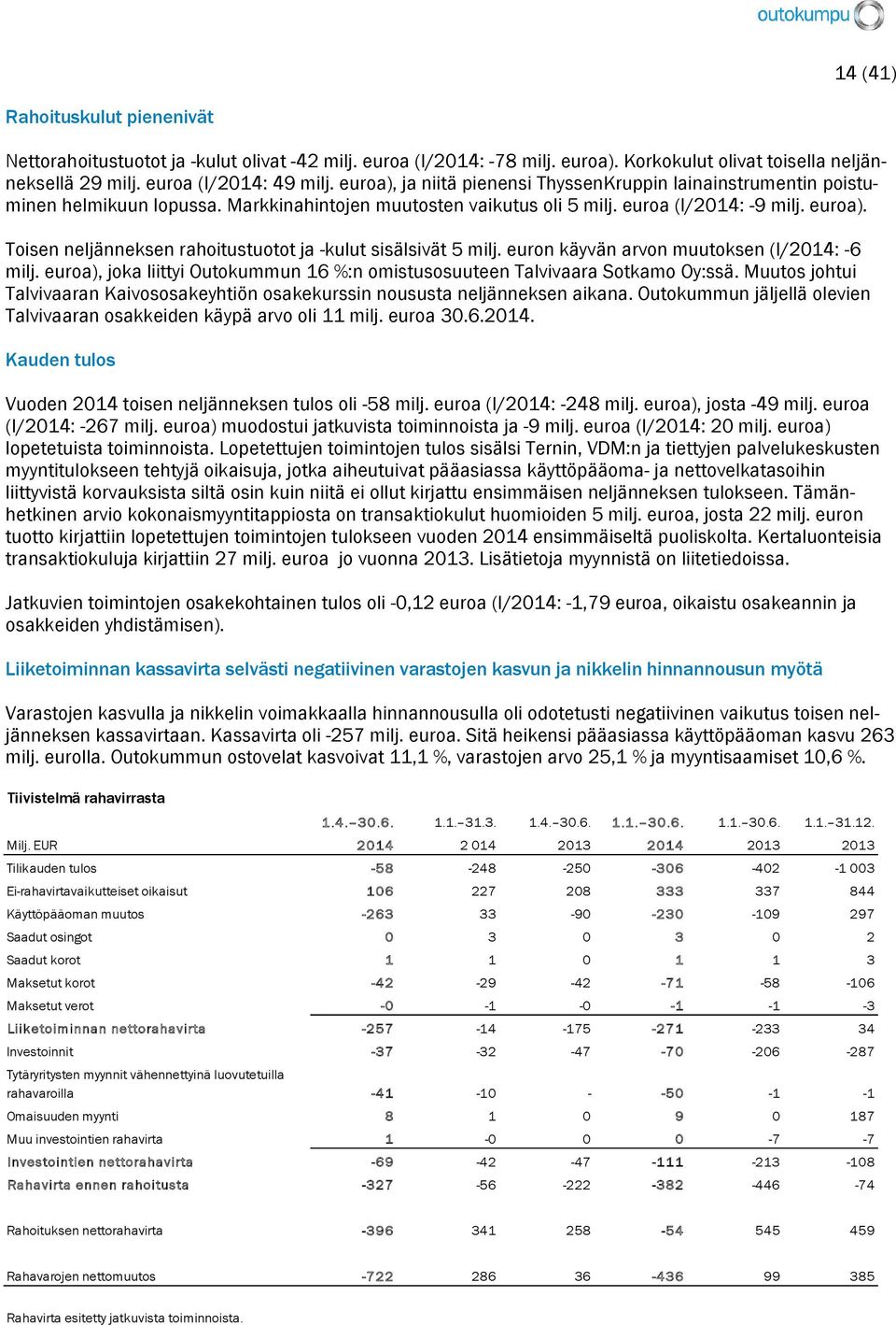 Toisen neljänneksen rahoitustuotot ja -kulut sisälsivät 5 milj. euron käyvän arvon muutoksen (I/2014: -6 milj. euroa), joka liittyi Outokummun 16 %:n omistusosuuteen Talvivaara Sotkamo Oy:ssä.