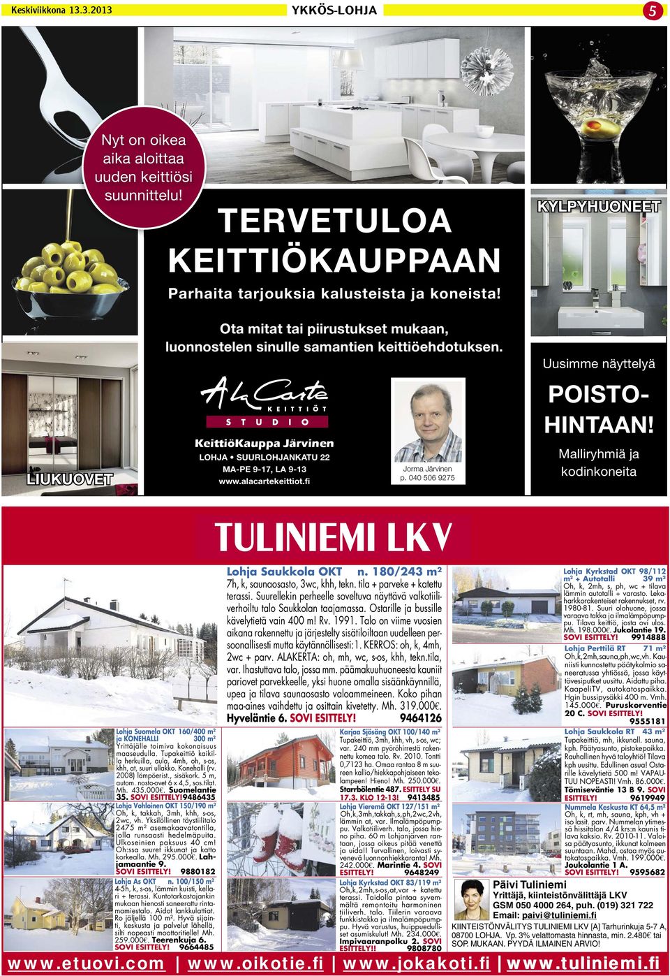040 506 9275 Uusimme näyttelyä Malliryhmiä ja kodinkoneita Lohja Suomela OKT 160/400 m² ja KONEHALLI 300 m² Yrittäjälle toimiva kokonaisuus maaseudulla.