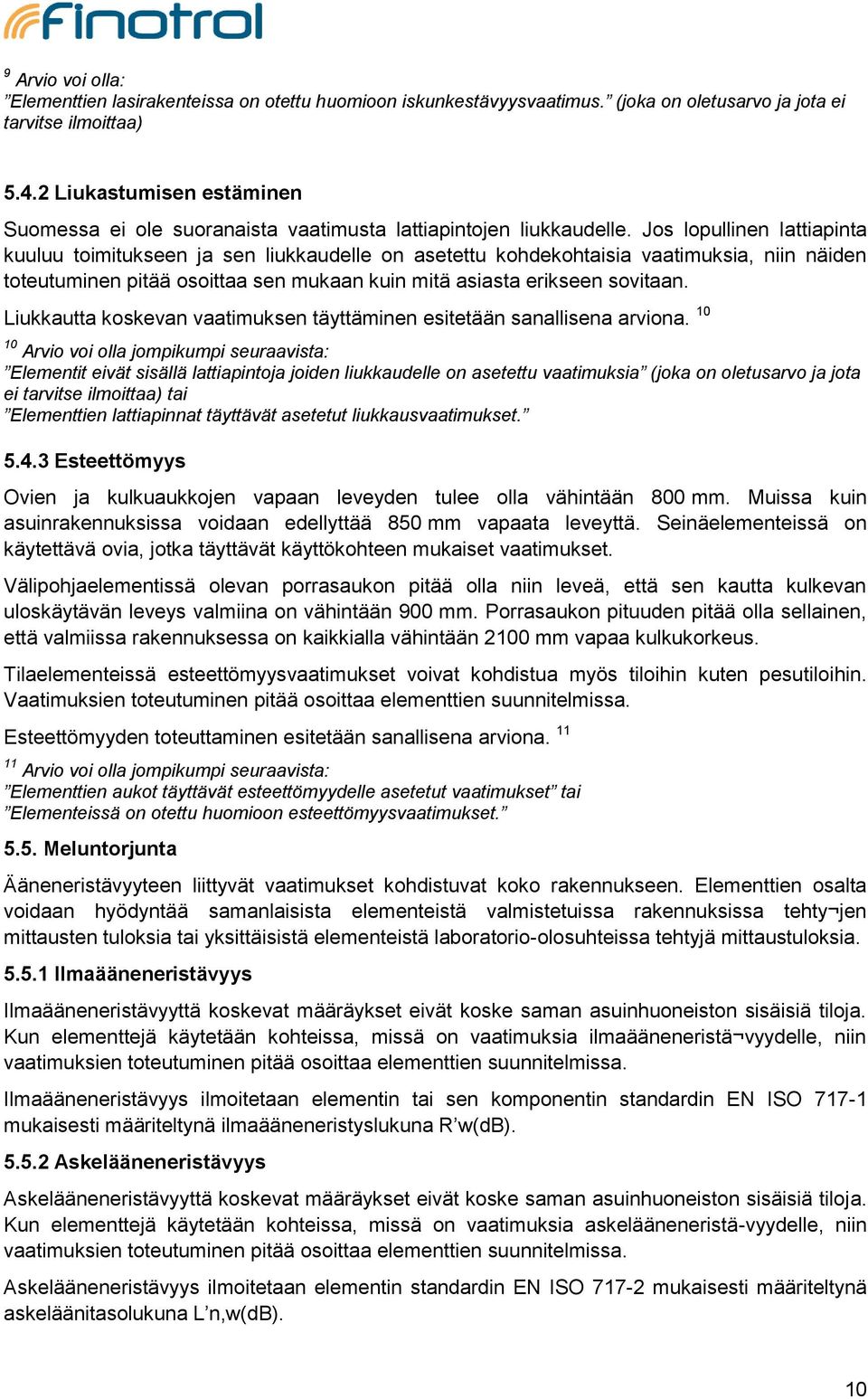 Jos lopullinen lattiapinta kuuluu toimitukseen ja sen liukkaudelle on asetettu kohdekohtaisia vaatimuksia, niin näiden toteutuminen pitää osoittaa sen mukaan kuin mitä asiasta erikseen sovitaan.