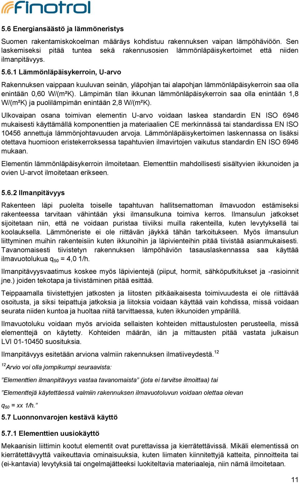 1 Lämmönläpäisykerroin, U-arvo Rakennuksen vaippaan kuuluvan seinän, yläpohjan tai alapohjan lämmönläpäisykerroin saa olla enintään 0,60 W/(m²K).