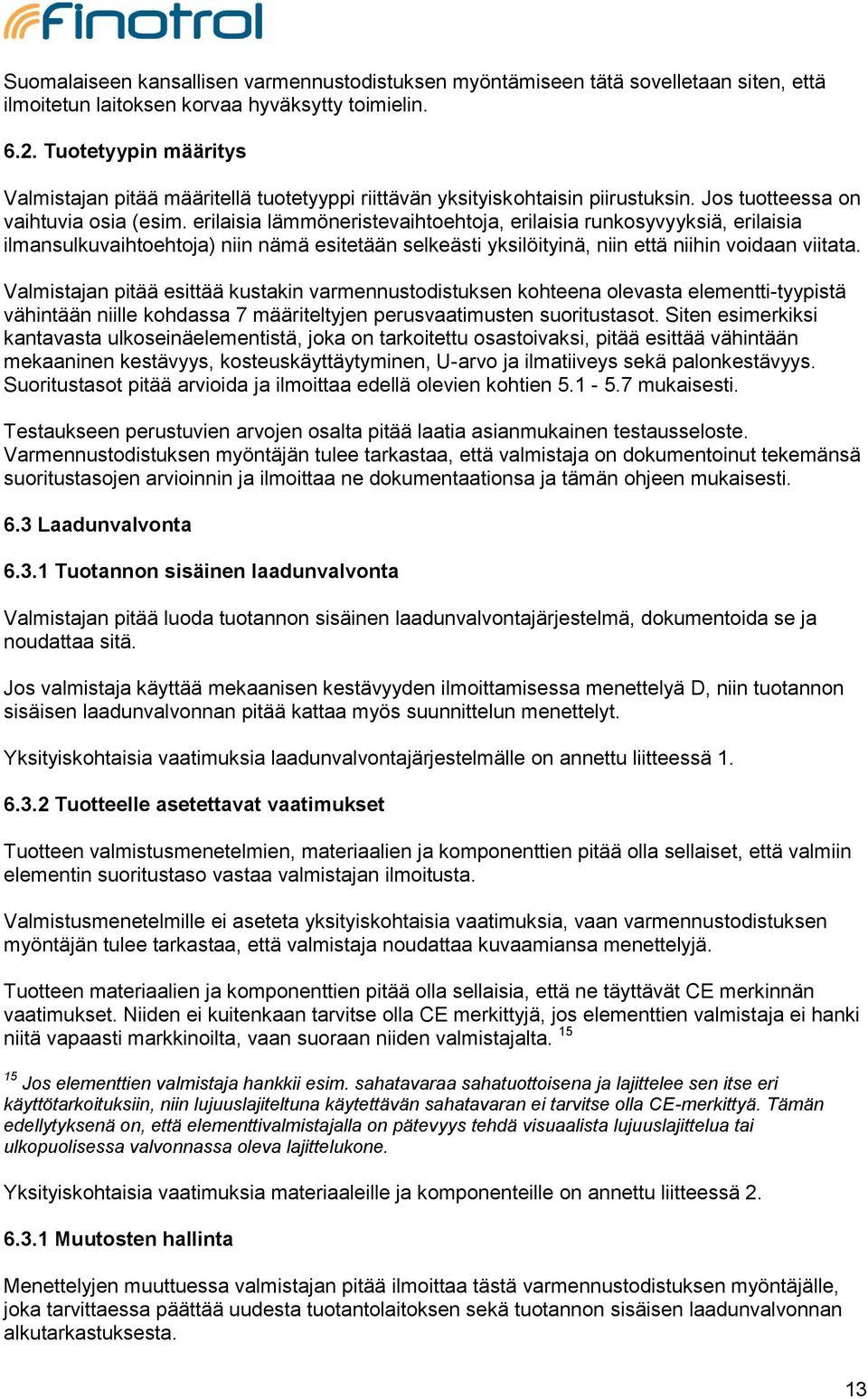 erilaisia lämmöneristevaihtoehtoja, erilaisia runkosyvyyksiä, erilaisia ilmansulkuvaihtoehtoja) niin nämä esitetään selkeästi yksilöityinä, niin että niihin voidaan viitata.