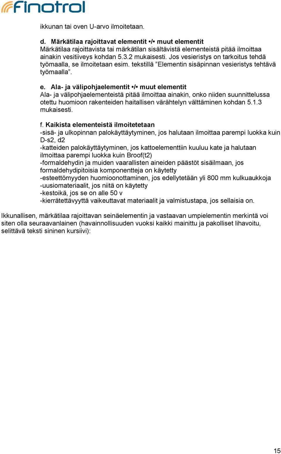 Jos vesieristys on tarkoitus tehdä työmaalla, se ilmoitetaan es