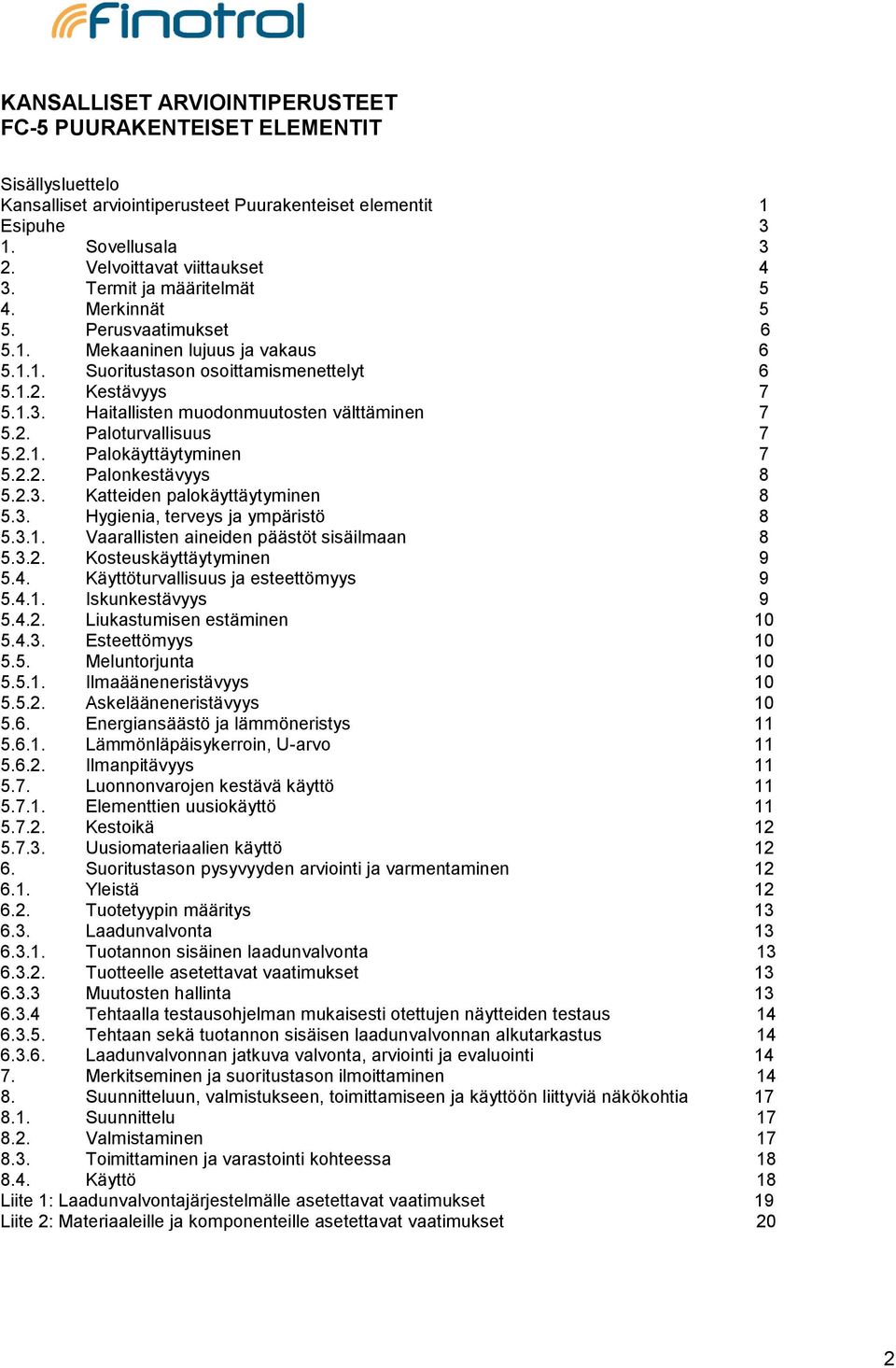 Haitallisten muodonmuutosten välttäminen 7 5.2. Paloturvallisuus 7 5.2.1. Palokäyttäytyminen 7 5.2.2. Palonkestävyys 8 5.2.3. Katteiden palokäyttäytyminen 8 5.3. Hygienia, terveys ja ympäristö 8 5.3.1. Vaarallisten aineiden päästöt sisäilmaan 8 5.