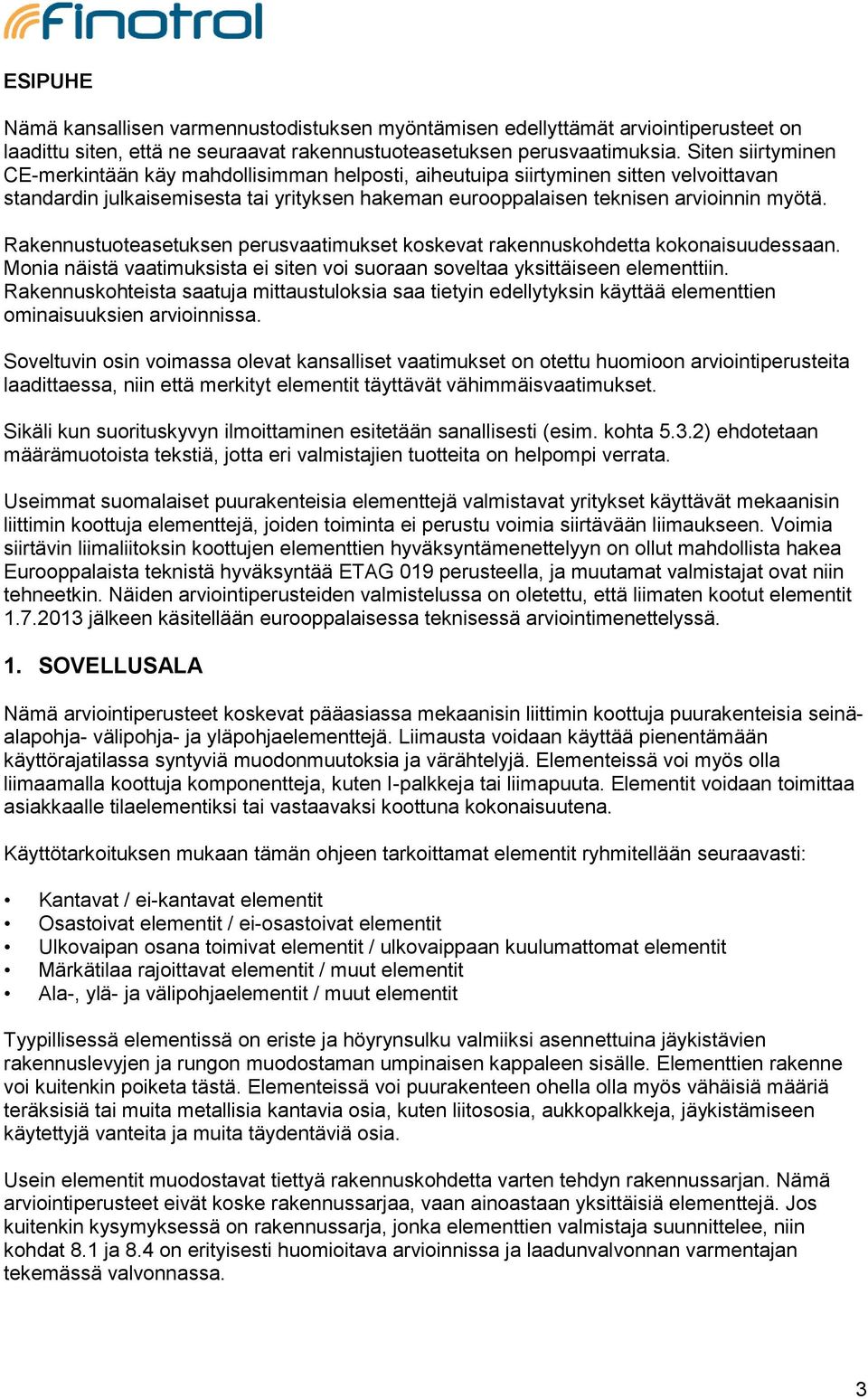 Rakennustuoteasetuksen perusvaatimukset koskevat rakennuskohdetta kokonaisuudessaan. Monia näistä vaatimuksista ei siten voi suoraan soveltaa yksittäiseen elementtiin.