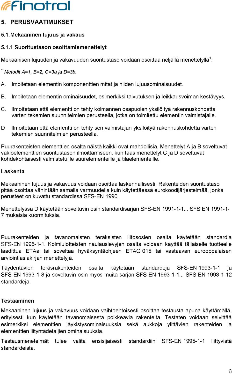 Ilmoitetaan että elementti on tehty kolmannen osapuolen yksilöityä rakennuskohdetta varten tekemien suunnitelmien perusteella, jotka on toimitettu elementin valmistajalle.