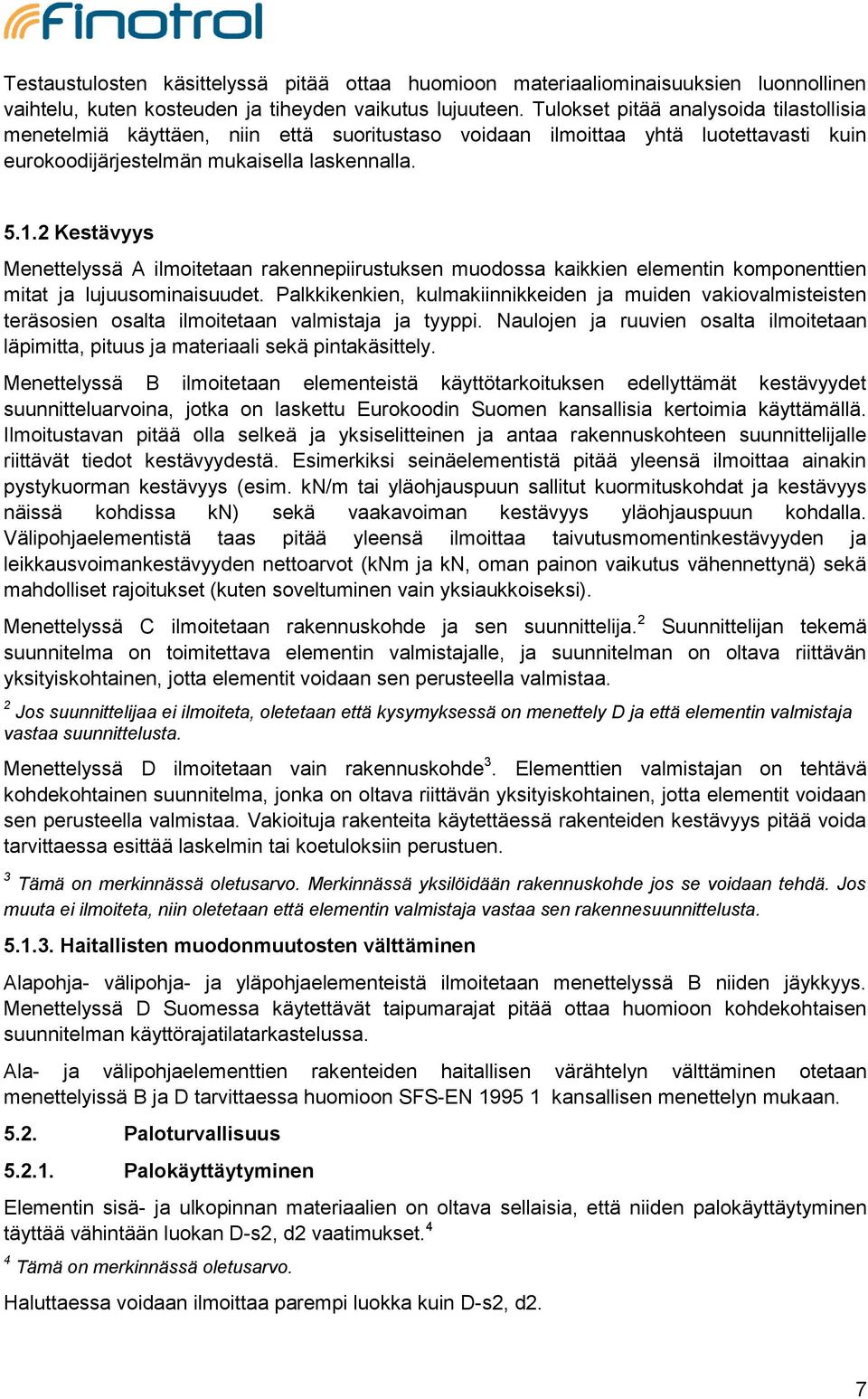 2 Kestävyys Menettelyssä A ilmoitetaan rakennepiirustuksen muodossa kaikkien elementin komponenttien mitat ja lujuusominaisuudet.