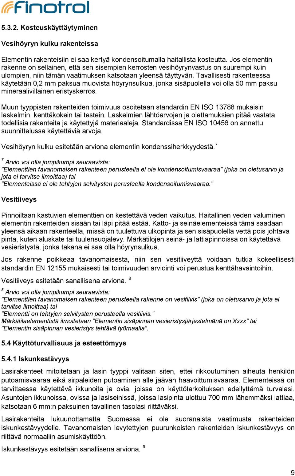 Tavallisesti rakenteessa käytetään 0,2 mm paksua muovista höyrynsulkua, jonka sisäpuolella voi olla 50 mm paksu mineraalivillainen eristyskerros.