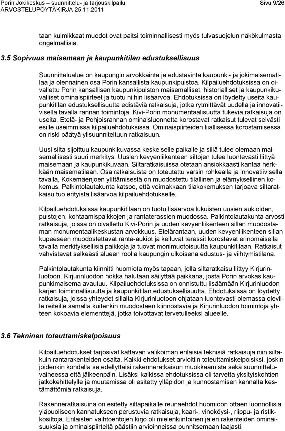 Kilpailuehdotuksissa on oivallettu Porin kansallisen kaupunkipuiston maisemalliset, historialliset ja kaupunkikuvalliset ominaispiirteet ja tuotu niihin lisäarvoa.