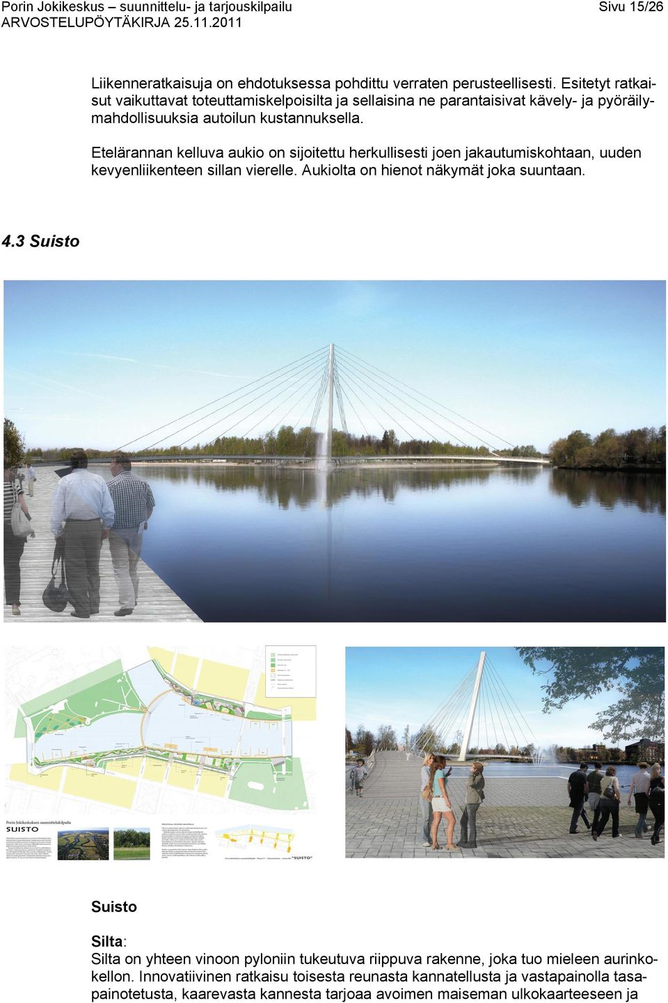 Etelärannan kelluva aukio on sijoitettu herkullisesti joen jakautumiskohtaan, uuden kevyenliikenteen sillan vierelle. Aukiolta on hienot näkymät joka suuntaan. 4.