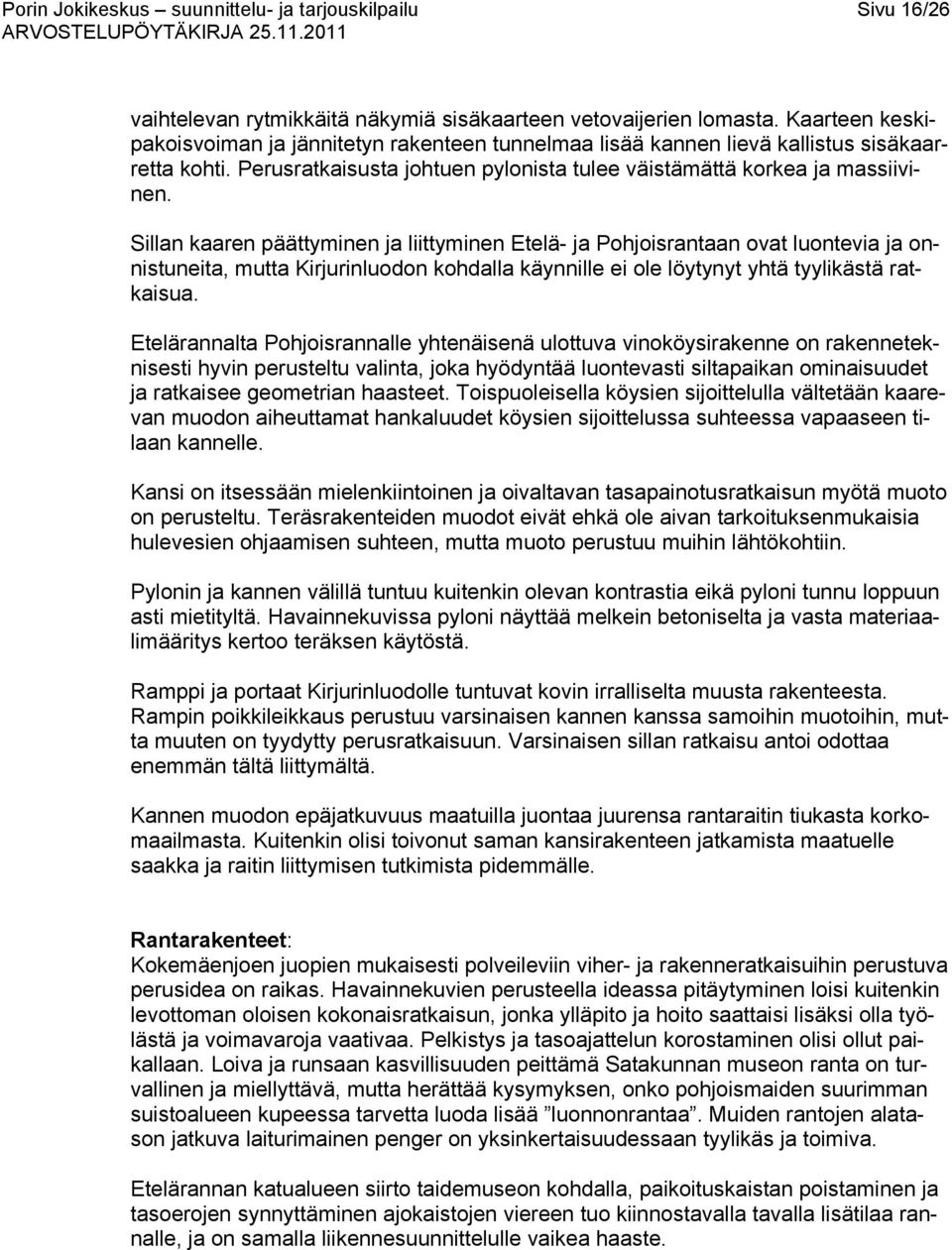 Sillan kaaren päättyminen ja liittyminen Etelä- ja Pohjoisrantaan ovat luontevia ja onnistuneita, mutta Kirjurinluodon kohdalla käynnille ei ole löytynyt yhtä tyylikästä ratkaisua.