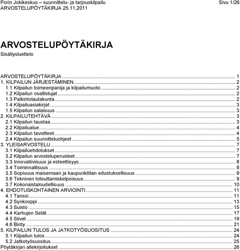 .. 5 3. YLEISARVOSTELU... 7 3.1 Kilpailuehdotukset... 7 3.2 Kilpailun arvosteluperusteet... 7 3.3 Innovatiivisuus ja esteettisyys... 8 3.4 Toiminnallisuus... 8 3.5 Sopivuus maisemaan ja kaupunkitilan edustuksellisuus.