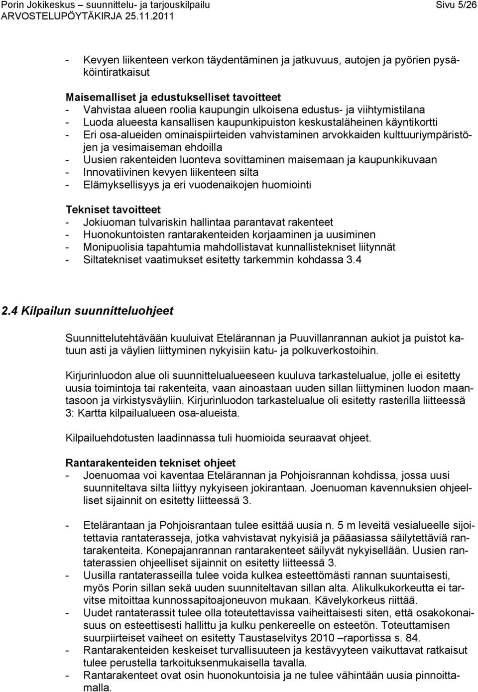 vesimaiseman ehdoilla - Uusien rakenteiden luonteva sovittaminen maisemaan ja kaupunkikuvaan - Innovatiivinen kevyen liikenteen silta - Elämyksellisyys ja eri vuodenaikojen huomiointi Tekniset