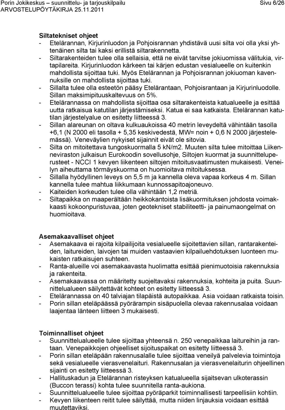Myös Etelärannan ja Pohjoisrannan jokiuoman kavennuksille on mahdollista sijoittaa tuki. - Sillalta tulee olla esteetön pääsy Etelärantaan, Pohjoisrantaan ja Kirjurinluodolle.