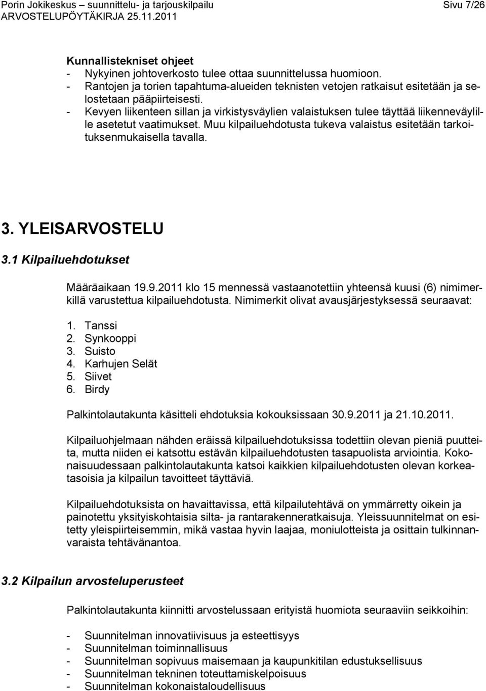 - Kevyen liikenteen sillan ja virkistysväylien valaistuksen tulee täyttää liikenneväylille asetetut vaatimukset. Muu kilpailuehdotusta tukeva valaistus esitetään tarkoituksenmukaisella tavalla. 3.