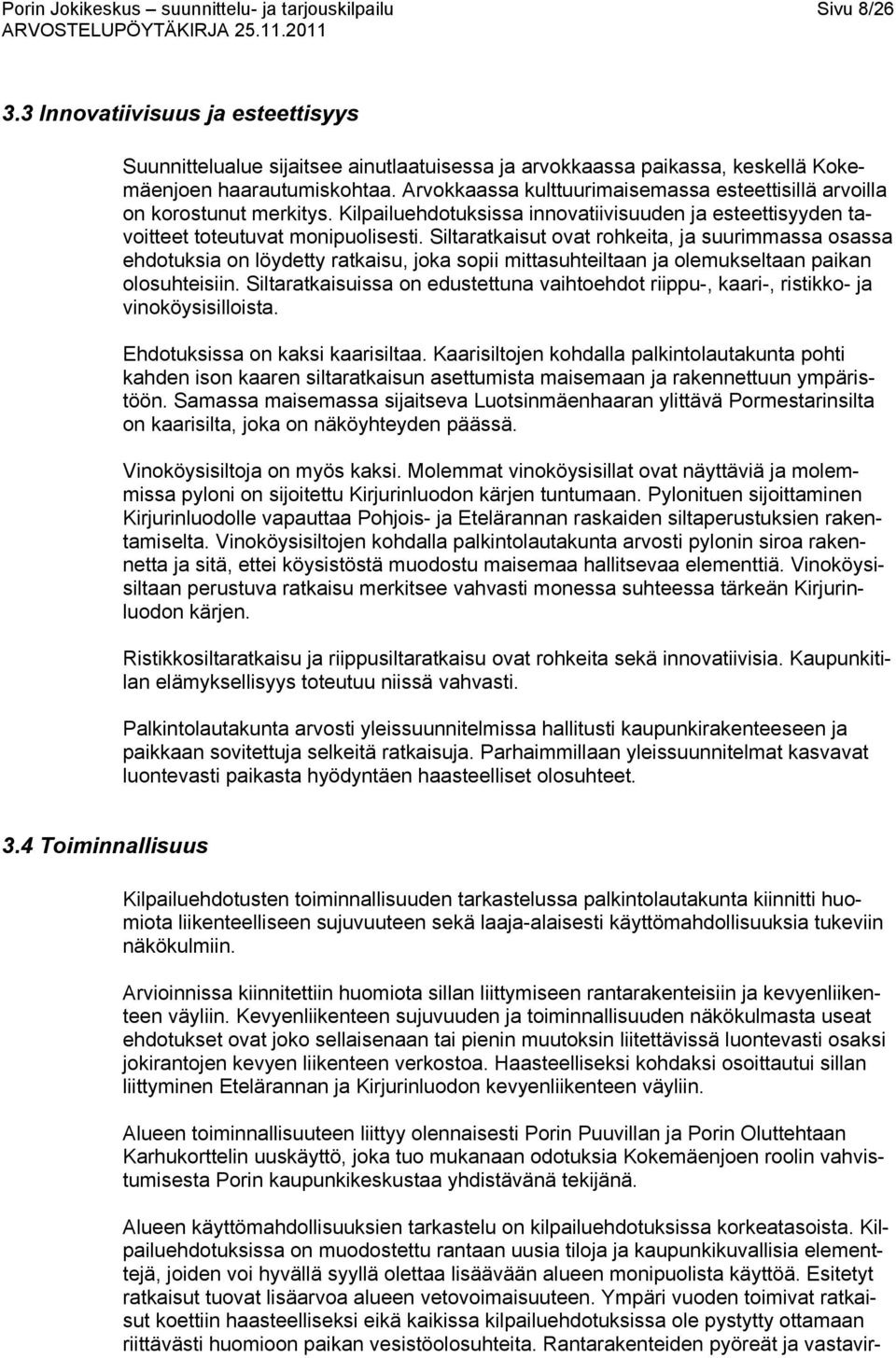 Siltaratkaisut ovat rohkeita, ja suurimmassa osassa ehdotuksia on löydetty ratkaisu, joka sopii mittasuhteiltaan ja olemukseltaan paikan olosuhteisiin.