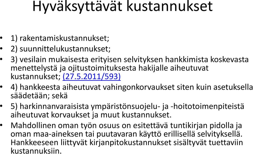 2011/593) 4) hankkeesta aiheutuvat vahingonkorvaukset siten kuin asetuksella säädetään; sekä 5) harkinnanvaraisista ympäristönsuojelu- ja -hoitotoimenpiteistä