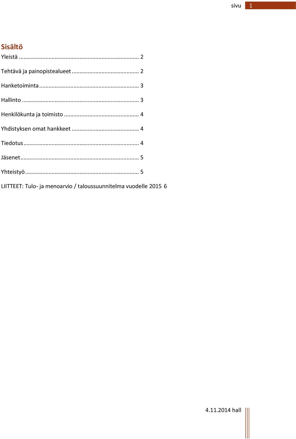 .. 4 Yhdistyksen omat hankkeet... 4 Tiedotus... 4 Jäsenet.