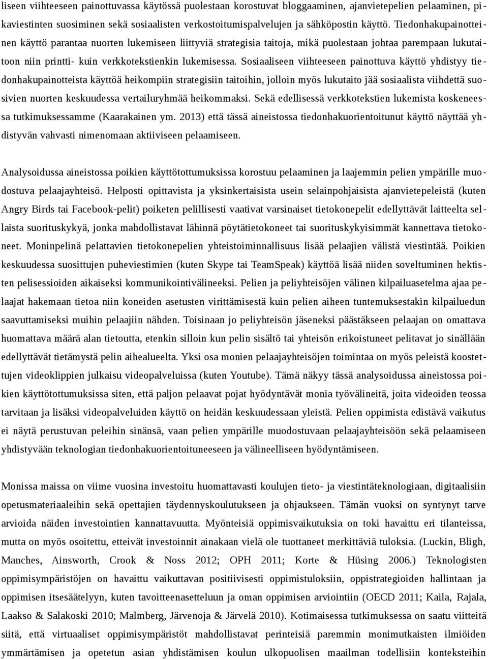 Sosiaaliseen viihteeseen painottuva käyttö yhdistyy tie donhakupainotteista käyttöä heikompiin strategisiin taitoihin, jolloin myös lukutaito jää sosiaalista viihdettä suosivien nuorten keskuudessa