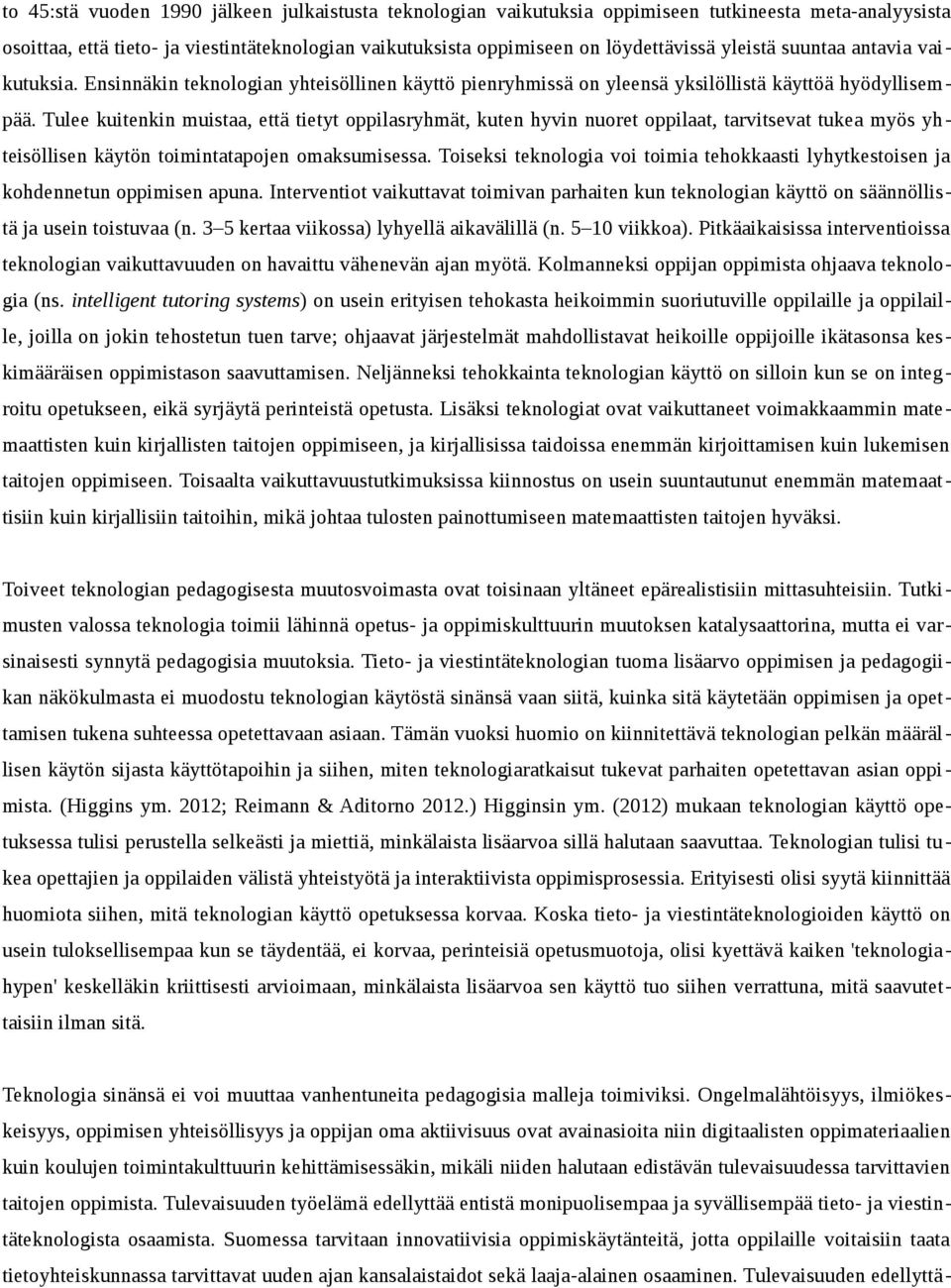 Tulee kuitenkin muistaa, että tietyt oppilasryhmät, kuten hyvin nuoret oppilaat, tarvitsevat tukea myös yh teisöllisen käytön toimintatapojen omaksumisessa.