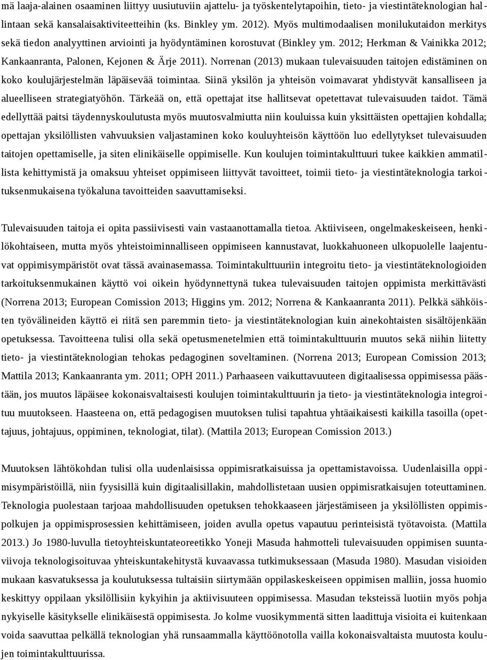 Norrenan (2013) mukaan tulevaisuuden taitojen edistäminen on koko koulujärjestelmän läpäisevää toimintaa. Siinä yksilön ja yhteisön voimavarat yhdistyvät kansalliseen ja alueelliseen strategiatyöhön.