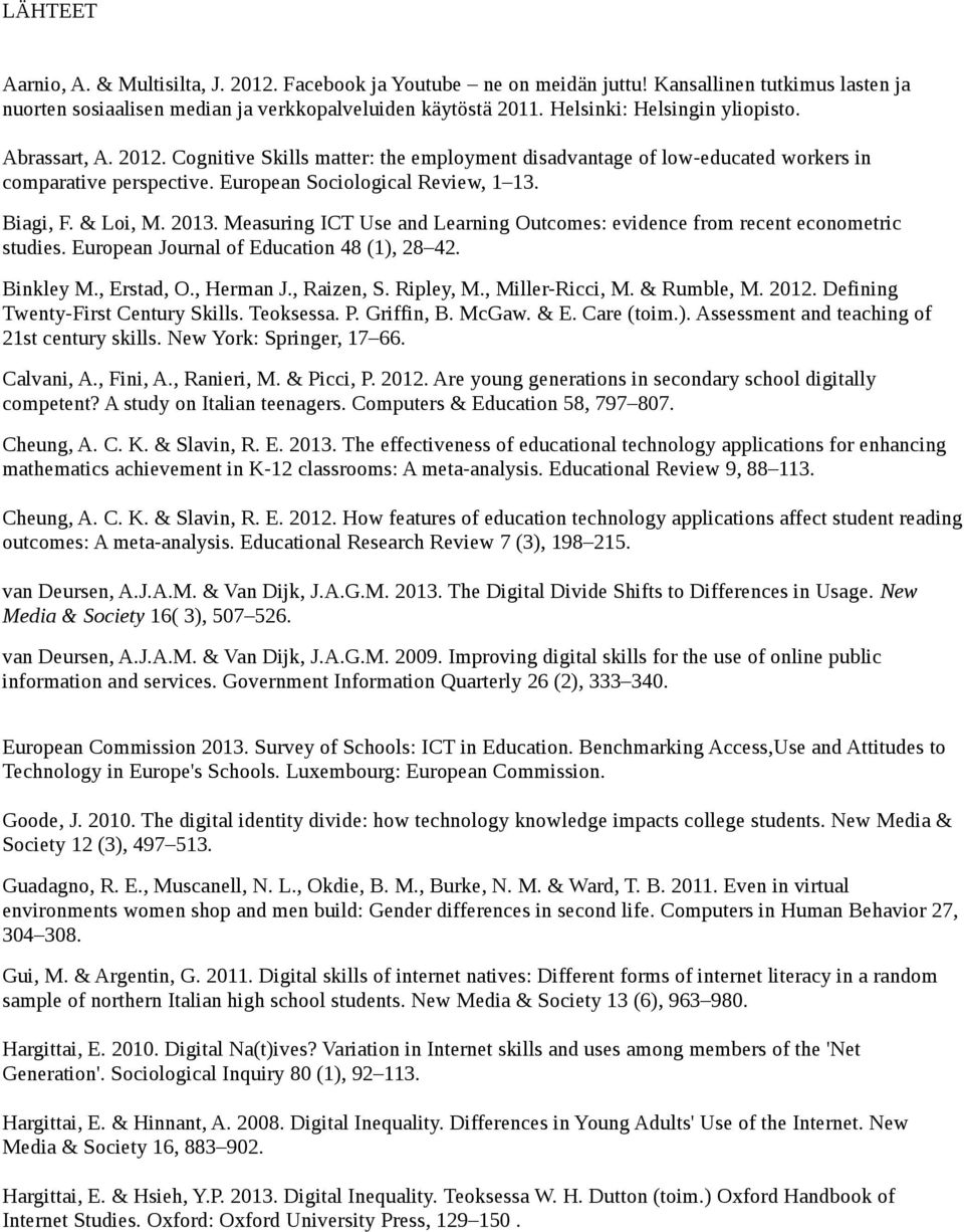 Biagi, F. & Loi, M. 2013. Measuring ICT Use and Learning Outcomes: evidence from recent econometric studies. European Journal of Education 48 (1), 28 42. Binkley M., Erstad, O., Herman J., Raizen, S.
