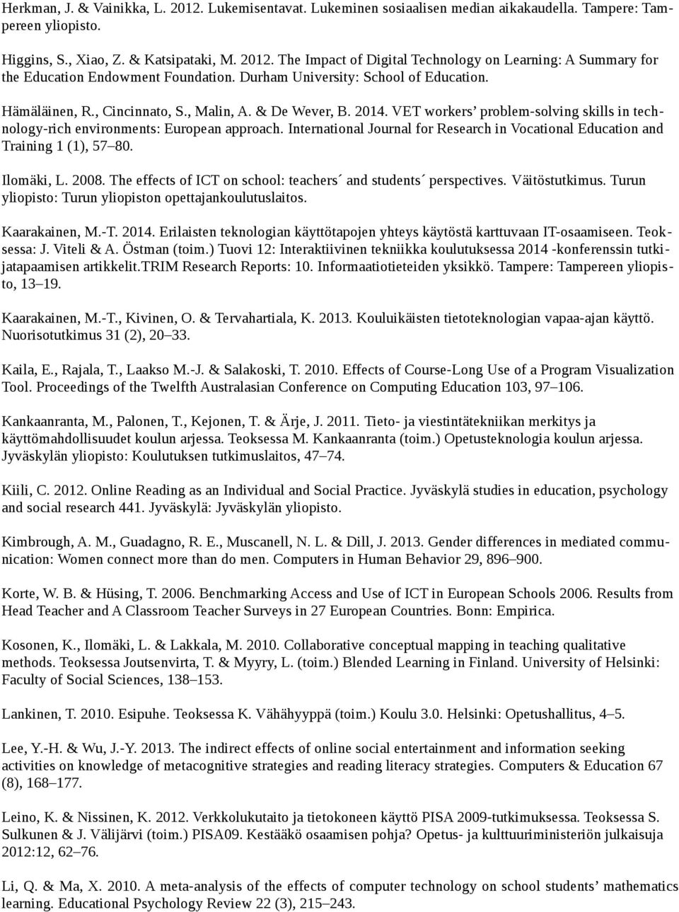 International Journal for Research in Vocational Education and Training 1 (1), 57 80. Ilomäki, L. 2008. The effects of ICT on school: teachers and students perspectives. Väitöstutkimus.