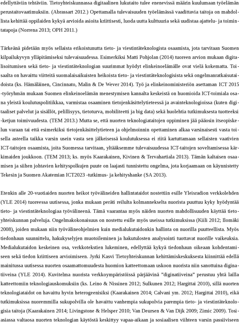 (Norrena 2013; OPH 2011.) Tärkeänä pidetään myös sellaista erikoistunutta tieto- ja viestintäteknologista osaamista, jota tarvitaan Suomen kilpailukyvyn ylläpitämiseksi tulevaisuudessa.
