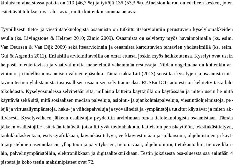 Osaamista on selvitetty myös havainnoimalla (ks. esim. Van Deursen & Van Dijk 2009) sekä itsearvioinnin ja osaamista kartoittavien tehtävien yhdistelmillä (ks. esim. Gui & Argentin 2011).