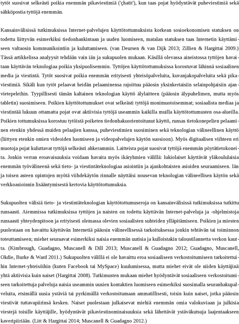 Internetin käyttämiseen valtaosin kommunikointiin ja kuluttamiseen. (van Deursen & van Dijk 2013; Zillien & Hargittai 2009.) Tässä artikkelissa analyysit tehdään vain iän ja sukupuolen mukaan.