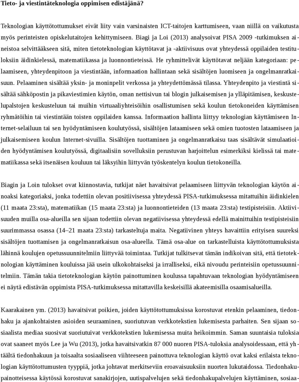 Biagi ja Loi (2013) analysoivat PISA 2009 -tutkimuksen ai neistoa selvittääkseen sitä, miten tietoteknologian käyttötavat ja -aktiivisuus ovat yhteydessä oppilaiden testituloksiin äidinkielessä,