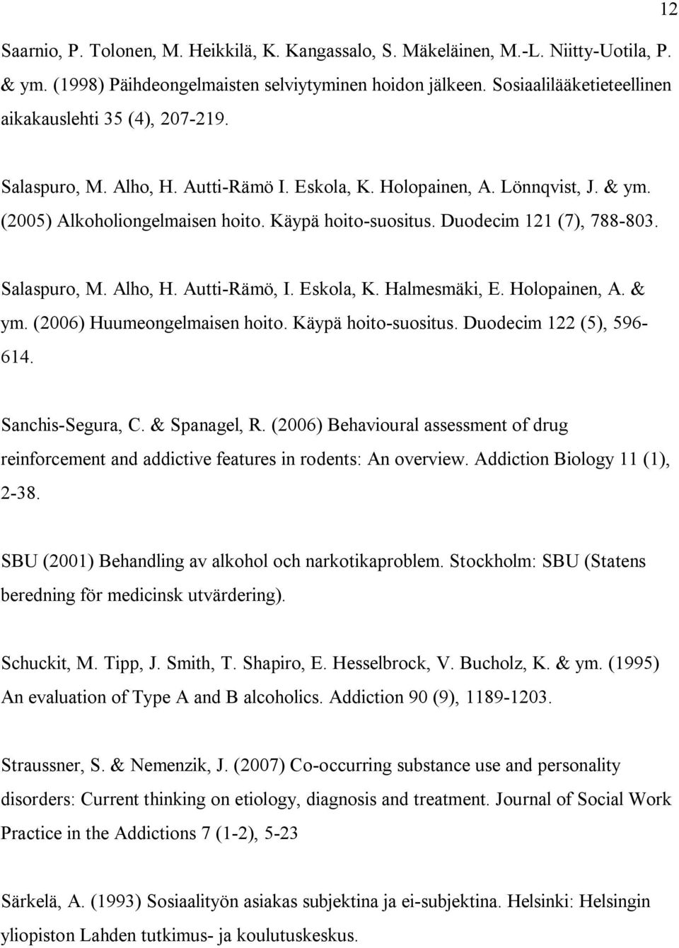 Duodecim 121 (7), 788-803. Salaspuro, M. Alho, H. Autti-Rämö, I. Eskola, K. Halmesmäki, E. Holopainen, A. & ym. (2006) Huumeongelmaisen hoito. Käypä hoito-suositus. Duodecim 122 (5), 596-614.