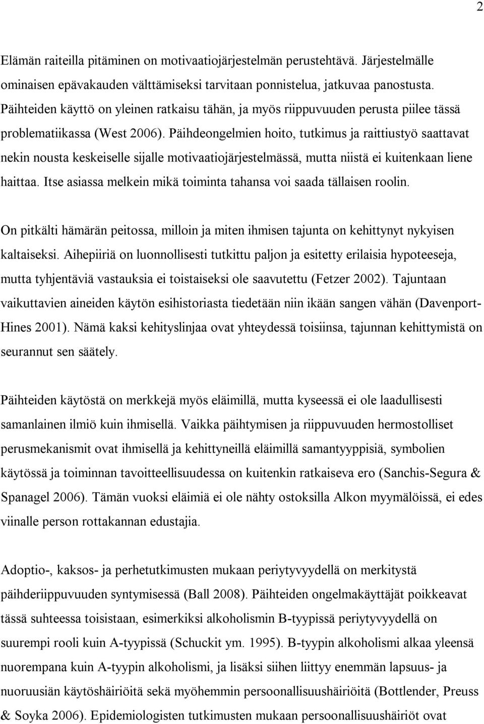 Päihdeongelmien hoito, tutkimus ja raittiustyö saattavat nekin nousta keskeiselle sijalle motivaatiojärjestelmässä, mutta niistä ei kuitenkaan liene haittaa.