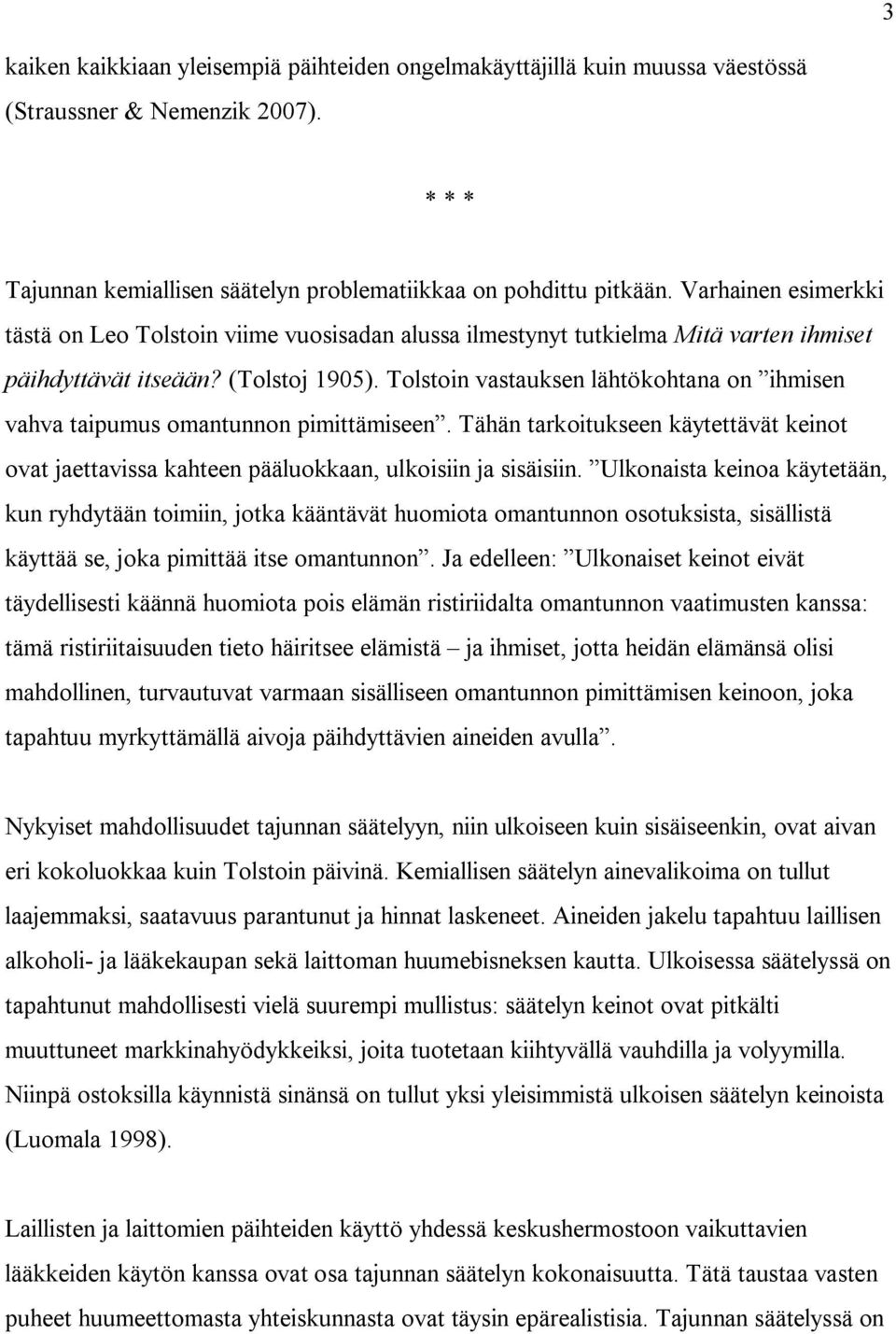 Tolstoin vastauksen lähtökohtana on ihmisen vahva taipumus omantunnon pimittämiseen. Tähän tarkoitukseen käytettävät keinot ovat jaettavissa kahteen pääluokkaan, ulkoisiin ja sisäisiin.