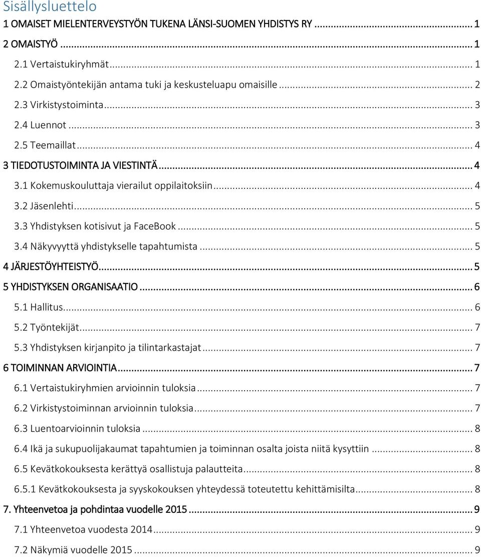 3 Yhdistyksen kotisivut ja FaceBook... 5 3.4 Näkyvyyttä yhdistykselle tapahtumista... 5 4 JÄRJESTÖYHTEISTYÖ... 5 5 YHDISTYKSEN ORGANISAATIO... 6 5.1 Hallitus... 6 5.2 Työntekijät... 7 5.