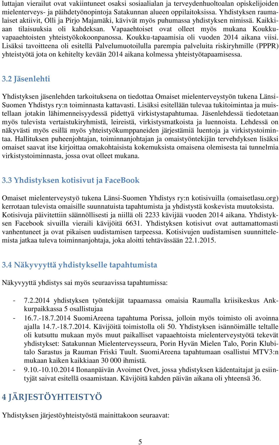 Vapaaehtoiset ovat olleet myös mukana Koukkuvapaaehtoisten yhteistyökokoonpanossa. Koukku-tapaamisia oli vuoden 2014 aikana viisi.